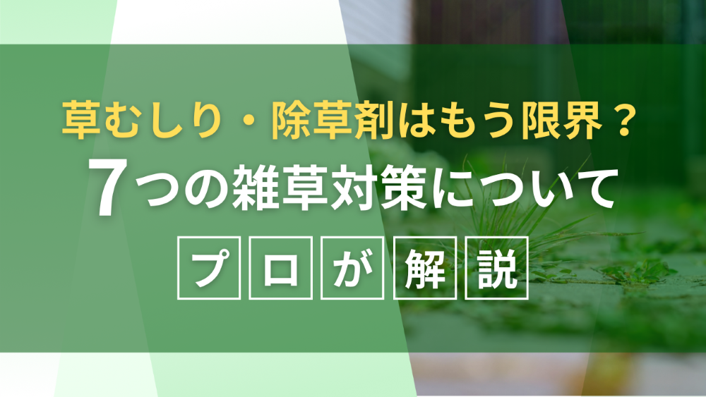 草むしり・除草剤はもう限界？7つの雑草対策についてプロが解説