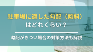 駐車場に適した勾配（傾斜）はどれくらい？勾配がきつい場合の対策方法も解説_毛受四季辺